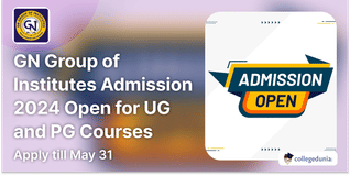 GN Group of Institutes Admission 2024 Open for UG and PG Courses; Apply till May 31